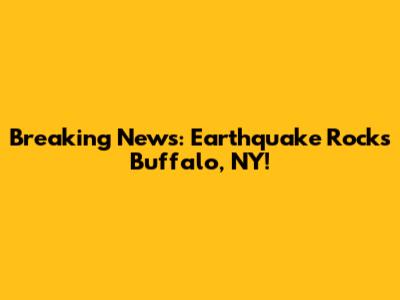 Breaking News: Earthquake Rocks Buffalo, NY!