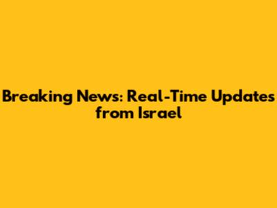 Breaking News: Real-Time Updates from Israel