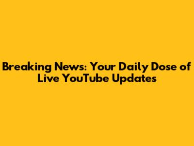 Breaking News: Your Daily Dose of Live YouTube Updates
