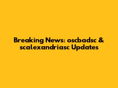 Breaking News: oscbadsc & scalexandriasc Updates