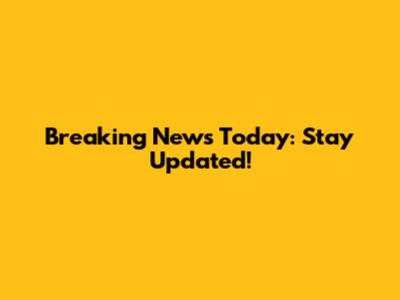 Breaking News Today: Stay Updated!