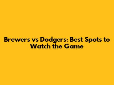 Brewers vs Dodgers: Best Spots to Watch the Game
