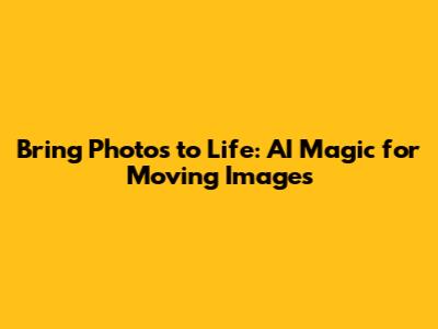 Bring Photos to Life: AI Magic for Moving Images