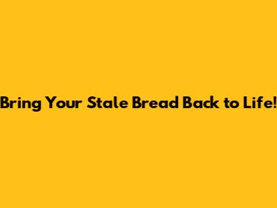 Bring Your Stale Bread Back to Life!