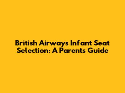 British Airways Infant Seat Selection: A Parent's Guide