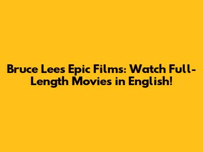 Bruce Lee's Epic Films: Watch Full-Length Movies in English!
