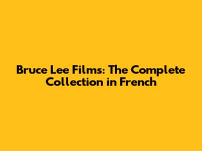 Bruce Lee Films: The Complete Collection in French