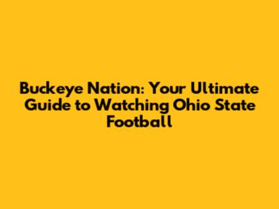 Buckeye Nation: Your Ultimate Guide to Watching Ohio State Football