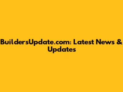 BuildersUpdate.com: Latest News & Updates