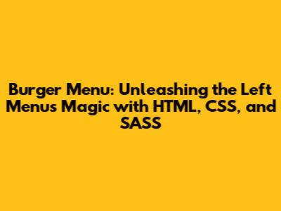 Burger Menu: Unleashing the Left Menu's Magic with HTML, CSS, and SASS