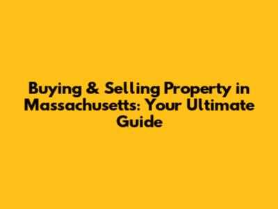 Buying & Selling Property in Massachusetts: Your Ultimate Guide