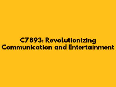 C7893: Revolutionizing Communication and Entertainment