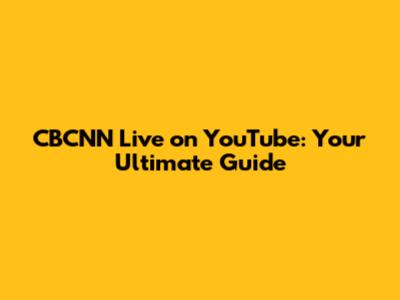 CBCNN Live on YouTube: Your Ultimate Guide