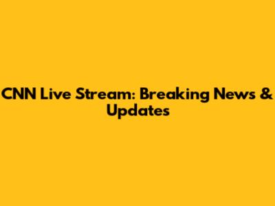CNN Live Stream: Breaking News & Updates
