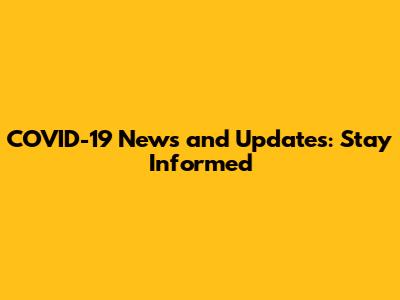 COVID-19 News and Updates: Stay Informed