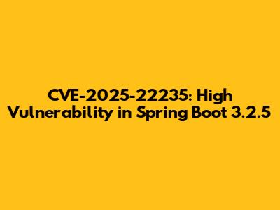 CVE-2025-22235: High Vulnerability in Spring Boot 3.2.5