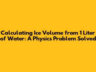 Calculating Ice Volume from 1 Liter of Water: A Physics Problem Solved