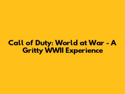 Call of Duty: World at War - A Gritty WWII Experience