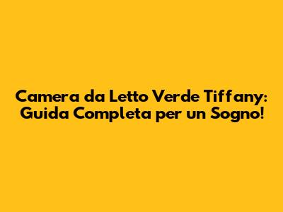 Camera da Letto Verde Tiffany: Guida Completa per un Sogno!