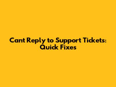 Can't Reply to Support Tickets: Quick Fixes