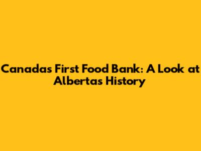 Canada's First Food Bank: A Look at Alberta's History
