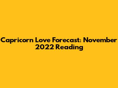 Capricorn Love Forecast: November 2022 Reading