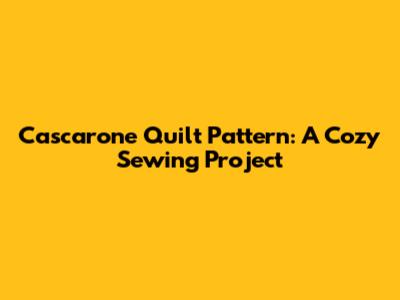 Cascarone Quilt Pattern: A Cozy Sewing Project