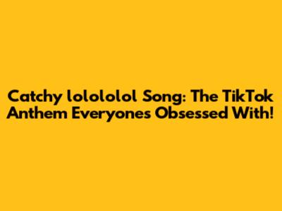Catchy "lolololol" Song: The TikTok Anthem Everyone's Obsessed With!