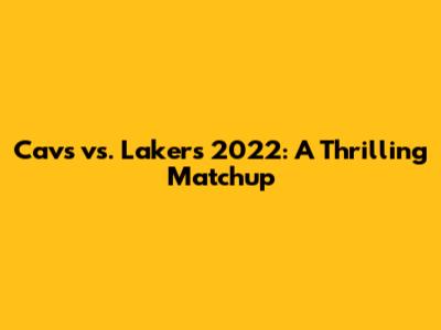 Cavs vs. Lakers 2022: A Thrilling Matchup