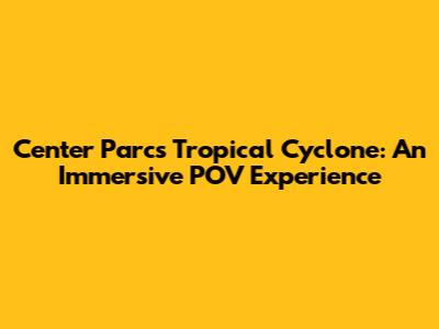 Center Parcs Tropical Cyclone: An Immersive POV Experience