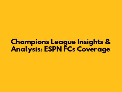 Champions League Insights & Analysis: ESPN FC's Coverage