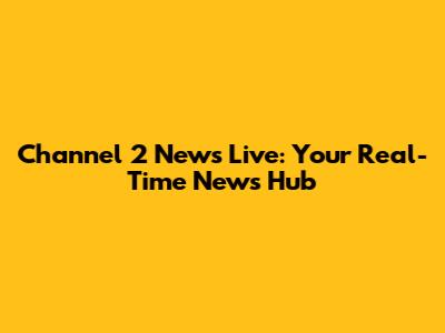 Channel 2 News Live: Your Real-Time News Hub