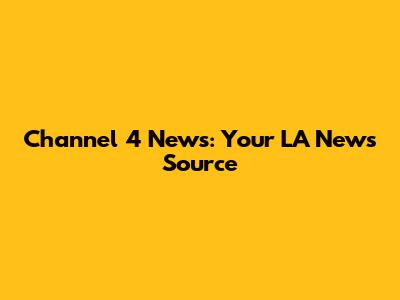 Channel 4 News: Your LA News Source