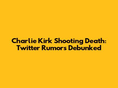 Charlie Kirk Shooting Death: Twitter Rumors Debunked