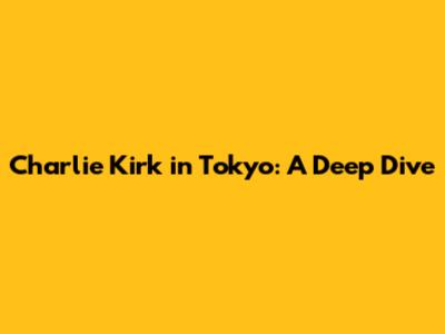 Charlie Kirk in Tokyo: A Deep Dive