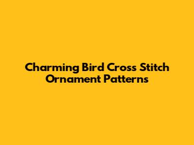 Charming Bird Cross Stitch Ornament Patterns