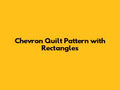 Chevron Quilt Pattern with Rectangles