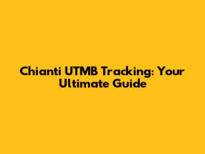 Chianti UTMB Tracking: Your Ultimate Guide