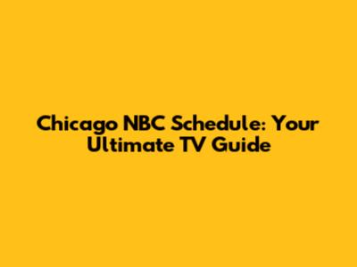 Chicago NBC Schedule: Your Ultimate TV Guide