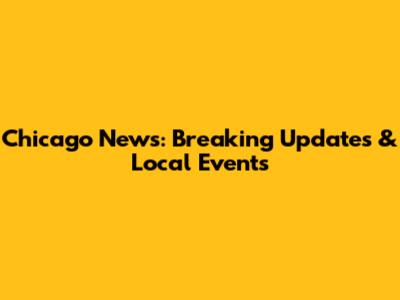 Chicago News: Breaking Updates & Local Events