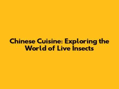 Chinese Cuisine: Exploring the World of Live Insects