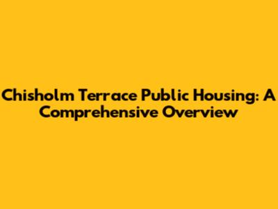 Chisholm Terrace Public Housing: A Comprehensive Overview