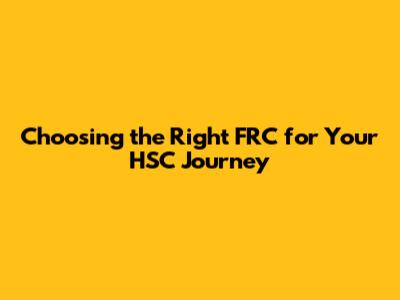 Choosing the Right FRC for Your HSC Journey