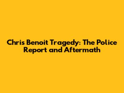 Chris Benoit Tragedy: The Police Report and Aftermath