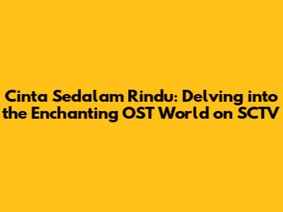 Cinta Sedalam Rindu: Delving into the Enchanting OST World on SCTV
