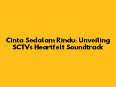 Cinta Sedalam Rindu: Unveiling SCTV's Heartfelt Soundtrack
