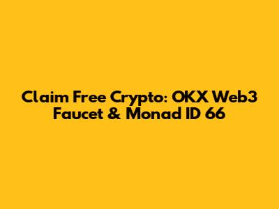 Claim Free Crypto: OKX Web3 Faucet & Monad ID 66
