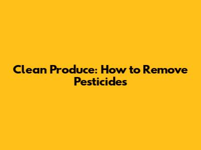 Clean Produce: How to Remove Pesticides