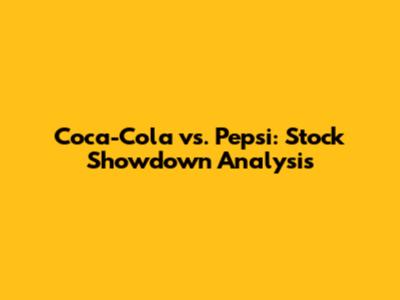 Coca-Cola vs. Pepsi: Stock Showdown Analysis