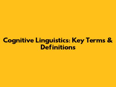 Cognitive Linguistics: Key Terms & Definitions